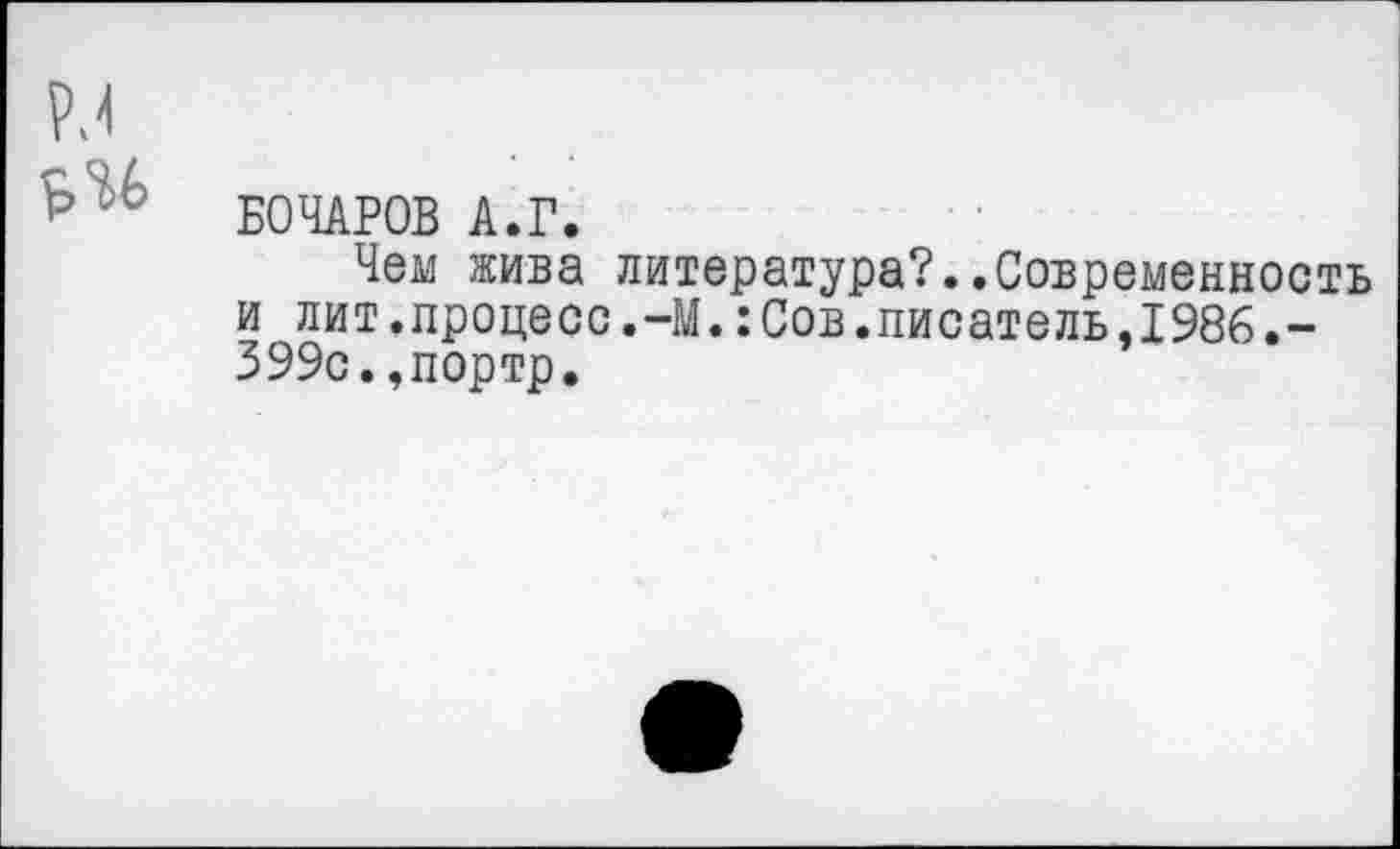 ﻿БОЧАРОВ А.Г.
Чем жива литература?..Современность и лит.процесс.-М.:Сов.писатель,1986.-399с.,портр.